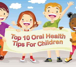 Top 10 Oral Health Tips For Children.